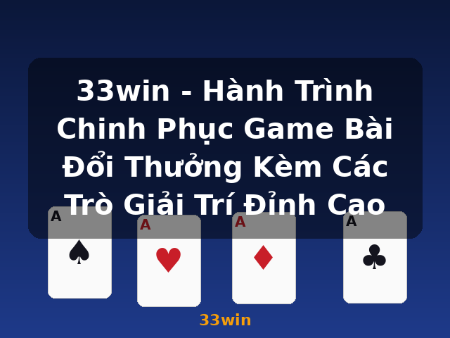 33win - Hành Trình Chinh Phục Game Bài Đổi Thưởng Kèm Các Trò Giải Trí Đỉnh Cao - 33win