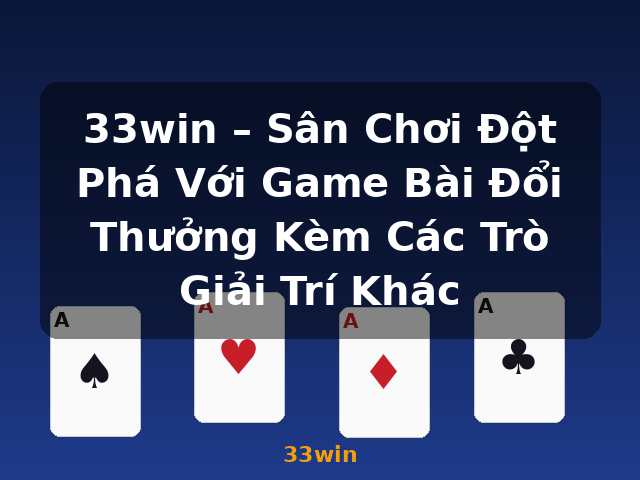 33win – Sân Chơi Đột Phá Với Game Bài Đổi Thưởng Kèm Các Trò Giải Trí Khác - 33win