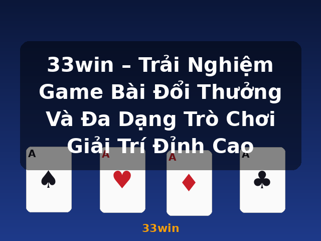33win – Trải Nghiệm Game Bài Đổi Thưởng Và Đa Dạng Trò Chơi Giải Trí Đỉnh Cao - 33win
