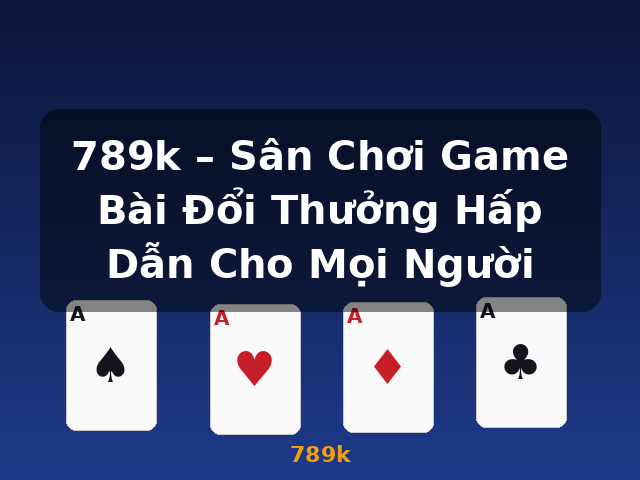 789k – Sân Chơi Game Bài Đổi Thưởng Hấp Dẫn Cho Mọi Người - 789k