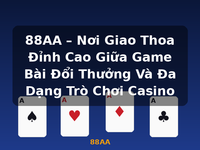 88AA – Nơi Giao Thoa Đỉnh Cao Giữa Game Bài Đổi Thưởng Và Đa Dạng Trò Chơi Casino - 88AA