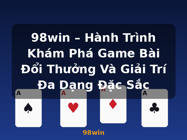 98win – Hành Trình Khám Phá Game Bài Đổi Thưởng Và Giải Trí Đa Dạng Đặc Sắc - 98win 98win – Hành Trình Khám Phá Game Bài Đổi Thưởng Và Giải Trí Đa Dạng Đặc Sắc - 98win