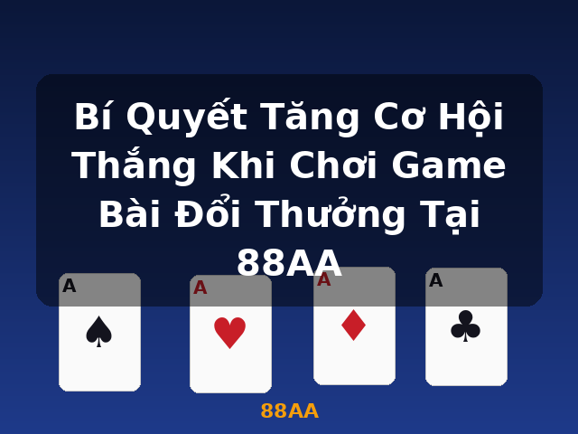 Bí Quyết Tăng Cơ Hội Thắng Khi Chơi Game Bài Đổi Thưởng Tại 88AA - 88AA