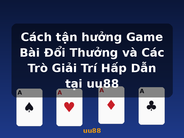 Cách tận hưởng Game Bài Đổi Thưởng và Các Trò Giải Trí Hấp Dẫn tại uu88 - uu88