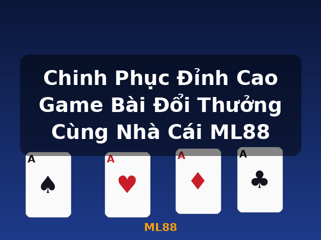 Chinh Phục Đỉnh Cao Game Bài Đổi Thưởng Cùng Nhà Cái ML88 - ML88