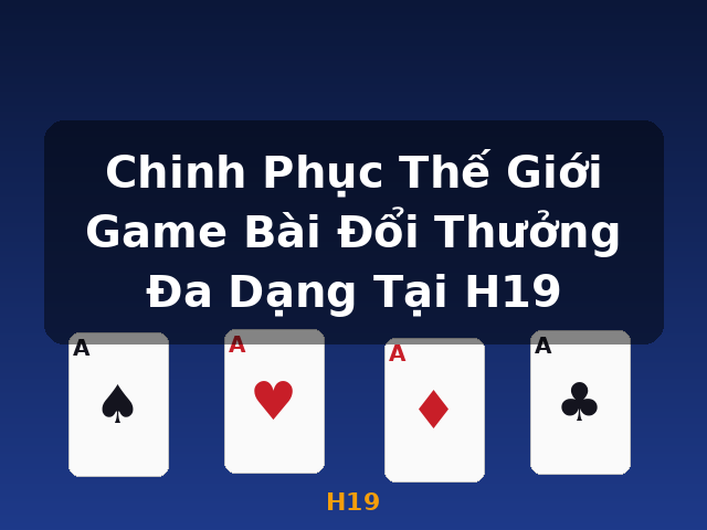 Chinh Phục Thế Giới Game Bài Đổi Thưởng Đa Dạng Tại H19 - H19