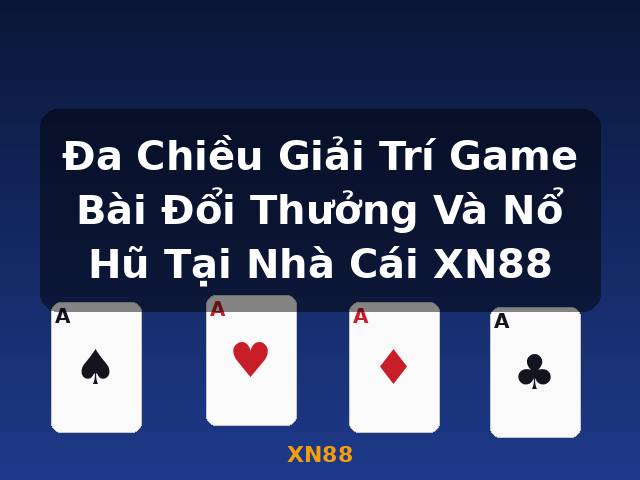 Đa Chiều Giải Trí Game Bài Đổi Thưởng Và Nổ Hũ Tại Nhà Cái XN88 - XN88