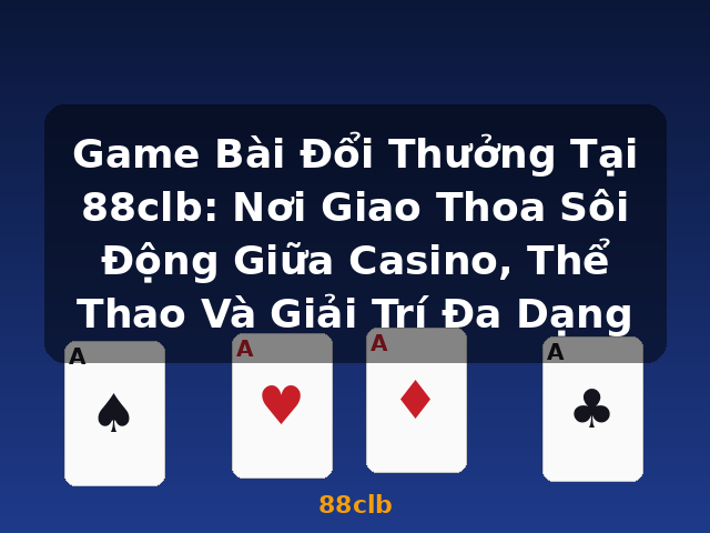 Game Bài Đổi Thưởng Tại 88clb: Nơi Giao Thoa Sôi Động Giữa Casino, Thể Thao Và Giải Trí Đa Dạng - 88clb