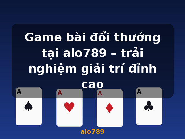 Game bài đổi thưởng tại alo789 – trải nghiệm giải trí đỉnh cao - alo789 Game bài đổi thưởng tại alo789 – trải nghiệm giải trí đỉnh cao - alo789