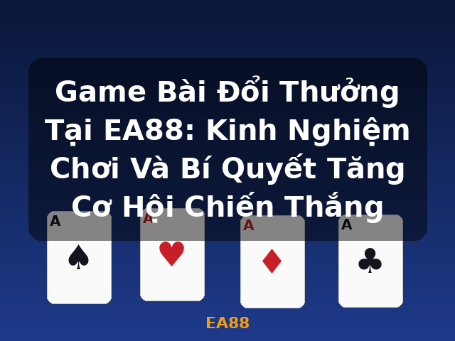 Game Bài Đổi Thưởng Tại EA88: Kinh Nghiệm Chơi Và Bí Quyết Tăng Cơ Hội Chiến Thắng - EA88 Game Bài Đổi Thưởng Tại EA88: Kinh Nghiệm Chơi Và Bí Quyết Tăng Cơ Hội Chiến Thắng - EA88