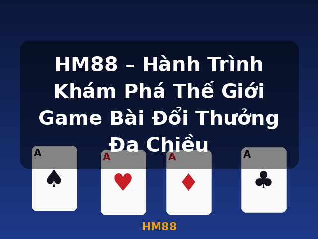 HM88 – Hành Trình Khám Phá Thế Giới Game Bài Đổi Thưởng Đa Chiều - HM88