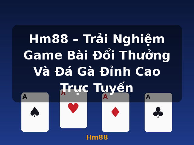 Hm88 – Trải Nghiệm Game Bài Đổi Thưởng Và Đá Gà Đỉnh Cao Trực Tuyến - Hm88
