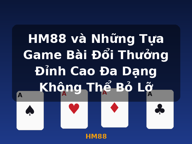 HM88 và Những Tựa Game Bài Đổi Thưởng Đỉnh Cao Đa Dạng Không Thể Bỏ Lỡ - HM88 HM88 và Những Tựa Game Bài Đổi Thưởng Đỉnh Cao Đa Dạng Không Thể Bỏ Lỡ - HM88