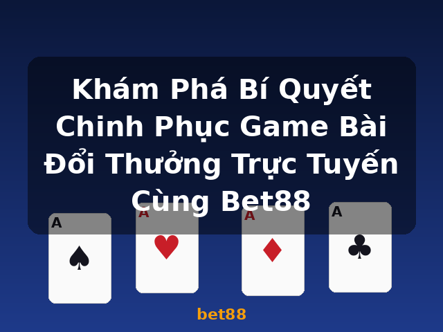 Khám Phá Bí Quyết Chinh Phục Game Bài Đổi Thưởng Trực Tuyến Cùng Bet88 - bet88