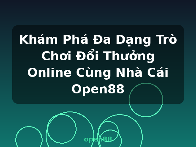 Khám Phá Đa Dạng Trò Chơi Đổi Thưởng Online Cùng Nhà Cái Open88 - open88
