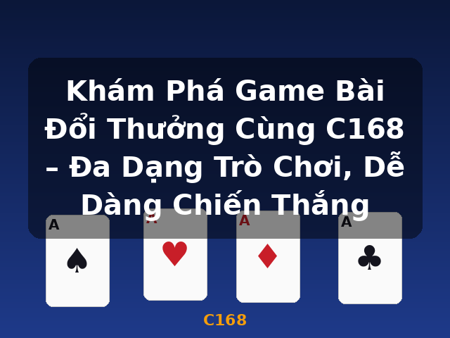 Khám Phá Game Bài Đổi Thưởng Cùng C168 – Đa Dạng Trò Chơi, Dễ Dàng Chiến Thắng - C168