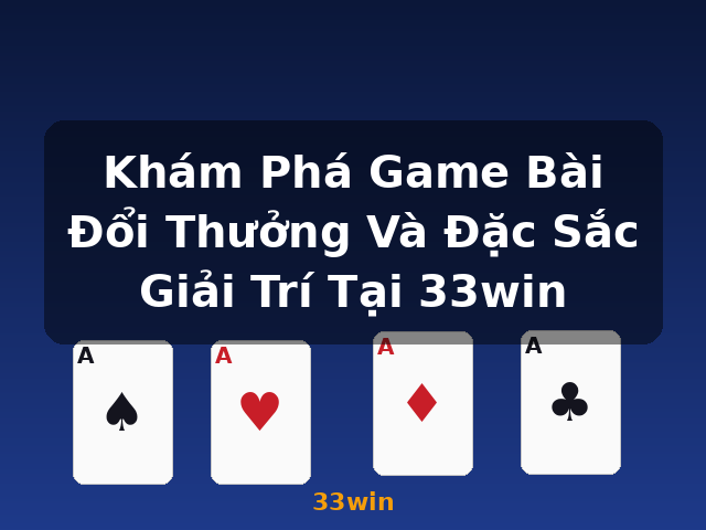 Khám Phá Game Bài Đổi Thưởng Và Đặc Sắc Giải Trí Tại 33win - 33win