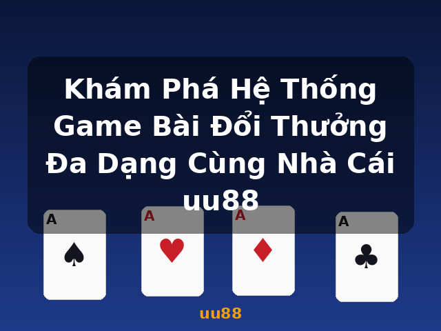 Khám Phá Hệ Thống Game Bài Đổi Thưởng Đa Dạng Cùng Nhà Cái uu88 - uu88