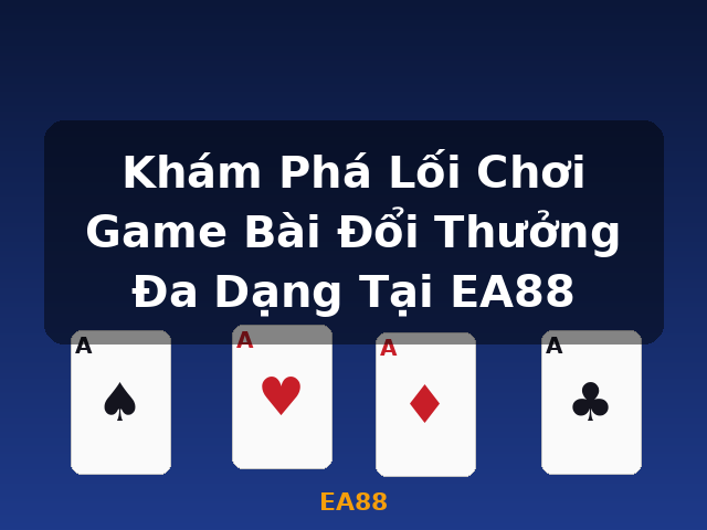 Khám Phá Lối Chơi Game Bài Đổi Thưởng Đa Dạng Tại EA88 - EA88