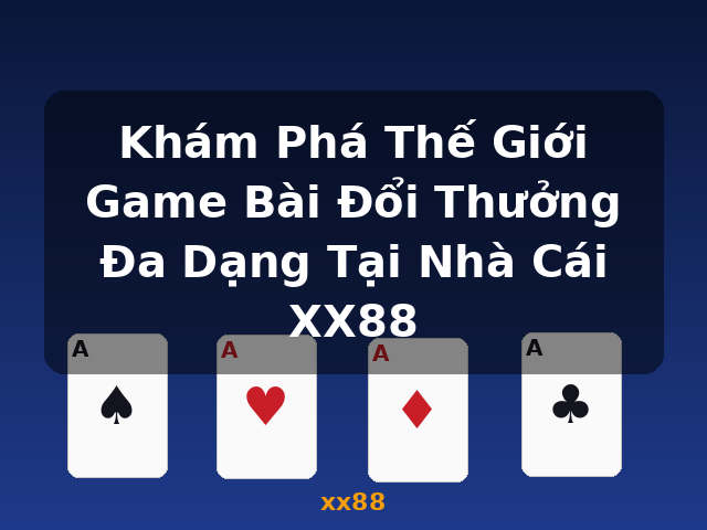 Khám Phá Thế Giới Game Bài Đổi Thưởng Đa Dạng Tại Nhà Cái XX88 - xx88 Khám Phá Thế Giới Game Bài Đổi Thưởng Đa Dạng Tại Nhà Cái XX88 - xx88
