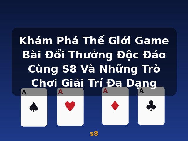 Khám Phá Thế Giới Game Bài Đổi Thưởng Độc Đáo Cùng S8 Và Những Trò Chơi Giải Trí Đa Dạng - s8