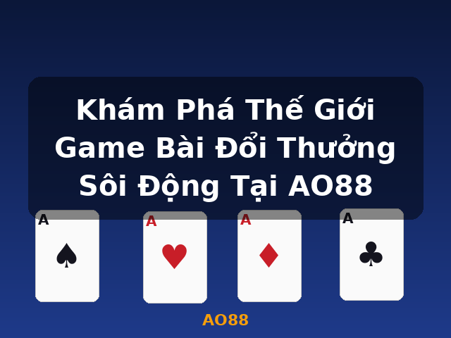 Khám Phá Thế Giới Game Bài Đổi Thưởng Sôi Động Tại AO88 - AO88