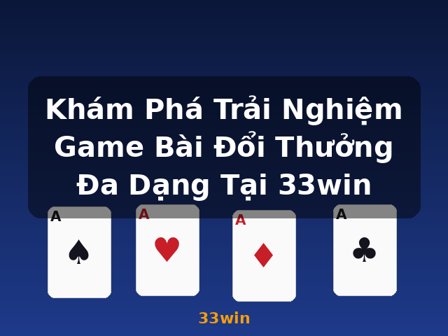 Khám Phá Trải Nghiệm Game Bài Đổi Thưởng Đa Dạng Tại 33win - 33win