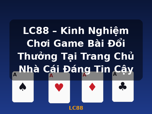 LC88 – Kinh Nghiệm Chơi Game Bài Đổi Thưởng Tại Trang Chủ Nhà Cái Đáng Tin Cậy - LC88