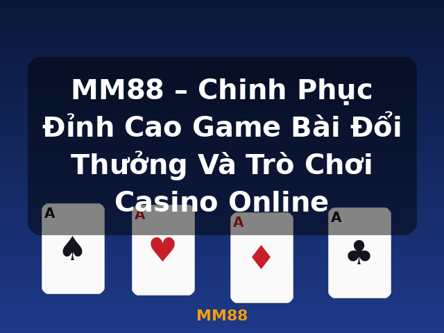 MM88 – Chinh Phục Đỉnh Cao Game Bài Đổi Thưởng Và Trò Chơi Casino Online - MM88