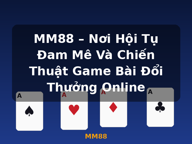 MM88 – Nơi Hội Tụ Đam Mê Và Chiến Thuật Game Bài Đổi Thưởng Online - MM88 MM88 – Nơi Hội Tụ Đam Mê Và Chiến Thuật Game Bài Đổi Thưởng Online - MM88