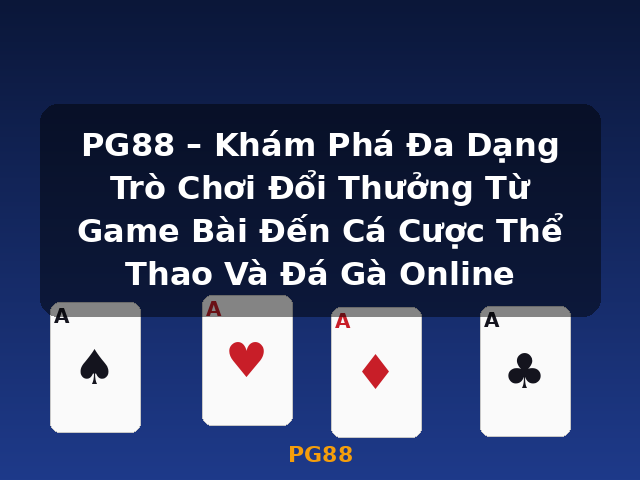 PG88 – Khám Phá Đa Dạng Trò Chơi Đổi Thưởng Từ Game Bài Đến Cá Cược Thể Thao Và Đá Gà Online - PG88