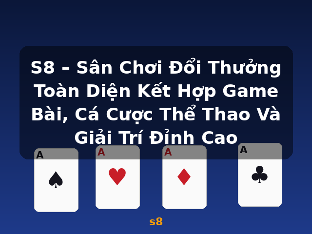 S8 – Sân Chơi Đổi Thưởng Toàn Diện Kết Hợp Game Bài, Cá Cược Thể Thao Và Giải Trí Đỉnh Cao - s8