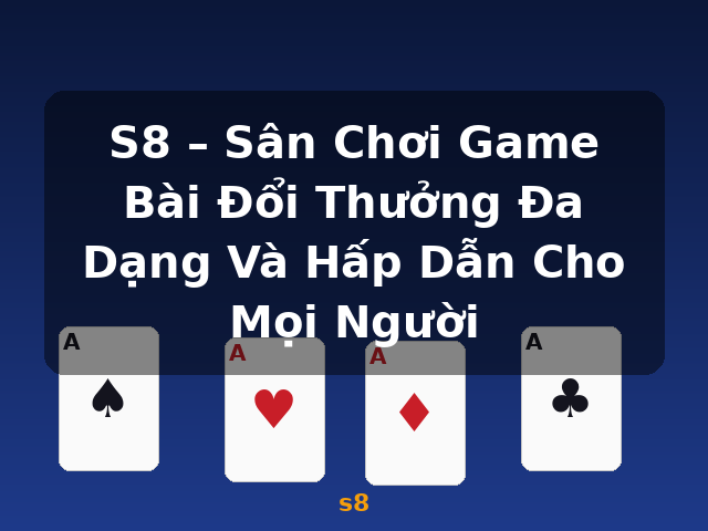 S8 – Sân Chơi Game Bài Đổi Thưởng Đa Dạng Và Hấp Dẫn Cho Mọi Người - s8