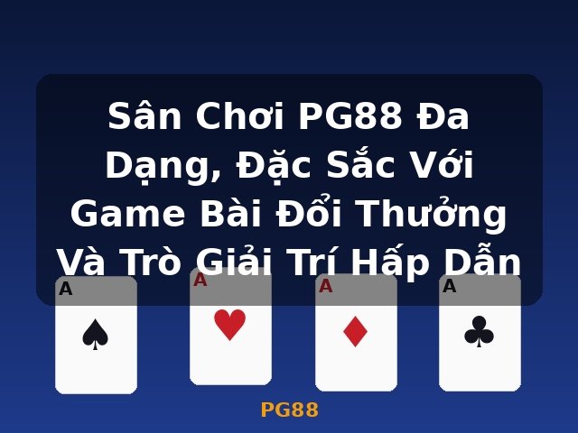 Sân Chơi PG88 Đa Dạng, Đặc Sắc Với Game Bài Đổi Thưởng Và Trò Giải Trí Hấp Dẫn - PG88