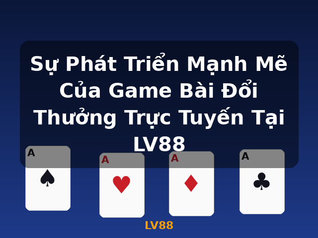 Sự Phát Triển Mạnh Mẽ Của Game Bài Đổi Thưởng Trực Tuyến Tại LV88 - LV88 Sự Phát Triển Mạnh Mẽ Của Game Bài Đổi Thưởng Trực Tuyến Tại LV88 - LV88