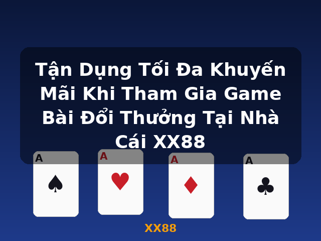 Tận Dụng Tối Đa Khuyến Mãi Khi Tham Gia Game Bài Đổi Thưởng Tại Nhà Cái XX88 - XX88