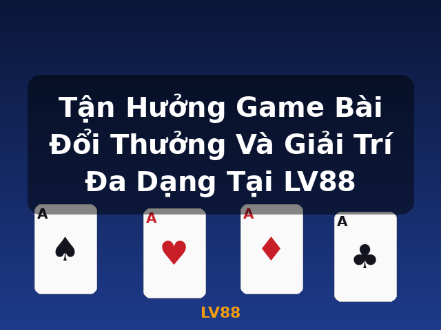 Tận Hưởng Game Bài Đổi Thưởng Và Giải Trí Đa Dạng Tại LV88 - LV88