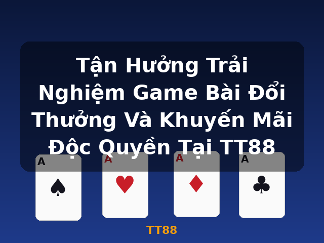Tận Hưởng Trải Nghiệm Game Bài Đổi Thưởng Và Khuyến Mãi Độc Quyền Tại TT88 - TT88 Tận Hưởng Trải Nghiệm Game Bài Đổi Thưởng Và Khuyến Mãi Độc Quyền Tại TT88 - TT88