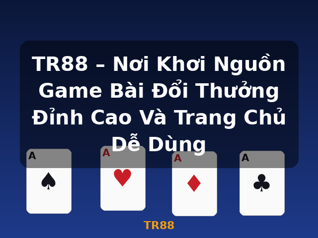 TR88 – Nơi Khơi Nguồn Game Bài Đổi Thưởng Đỉnh Cao Và Trang Chủ Dễ Dùng - TR88