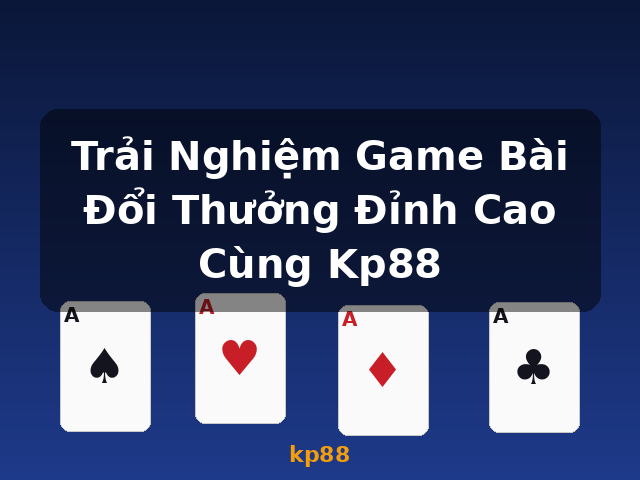 Trải Nghiệm Game Bài Đổi Thưởng Đỉnh Cao Cùng Kp88 - kp88