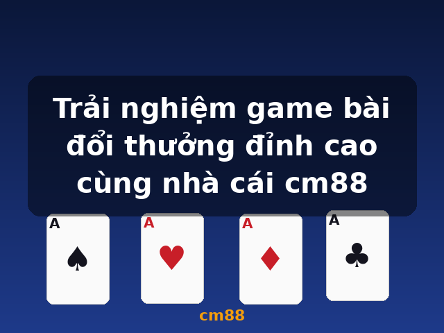 Trải nghiệm game bài đổi thưởng đỉnh cao cùng nhà cái cm88 - cm88