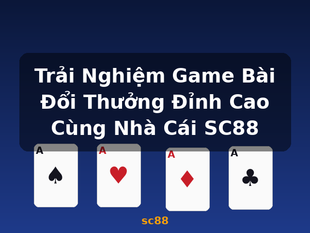 Trải Nghiệm Game Bài Đổi Thưởng Đỉnh Cao Cùng Nhà Cái SC88 - sc88