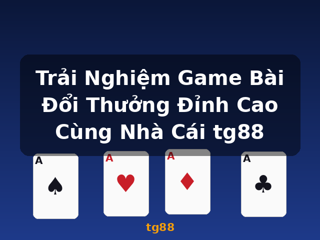Trải Nghiệm Game Bài Đổi Thưởng Đỉnh Cao Cùng Nhà Cái tg88 - tg88 Trải Nghiệm Game Bài Đổi Thưởng Đỉnh Cao Cùng Nhà Cái tg88 - tg88