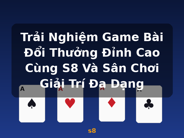 Trải Nghiệm Game Bài Đổi Thưởng Đỉnh Cao Cùng S8 Và Sân Chơi Giải Trí Đa Dạng - s8