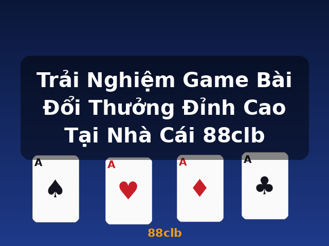 Trải Nghiệm Game Bài Đổi Thưởng Đỉnh Cao Tại Nhà Cái 88clb - 88clb Trải Nghiệm Game Bài Đổi Thưởng Đỉnh Cao Tại Nhà Cái 88clb - 88clb