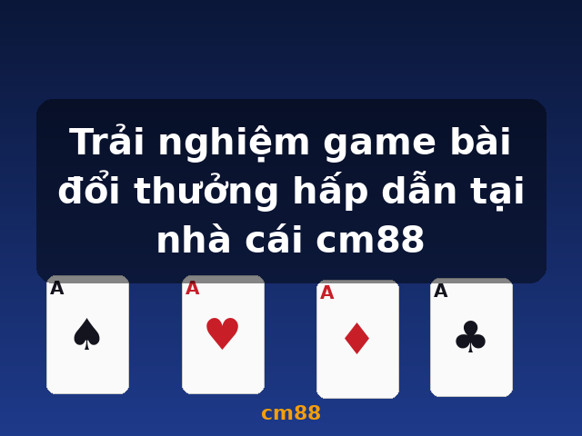 Trải nghiệm game bài đổi thưởng hấp dẫn tại nhà cái cm88 - cm88
