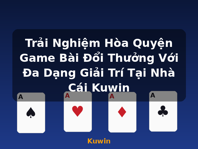 Trải Nghiệm Hòa Quyện Game Bài Đổi Thưởng Với Đa Dạng Giải Trí Tại Nhà Cái Kuwin - Kuwin