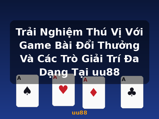 Trải Nghiệm Thú Vị Với Game Bài Đổi Thưởng Và Các Trò Giải Trí Đa Dạng Tại uu88 - uu88