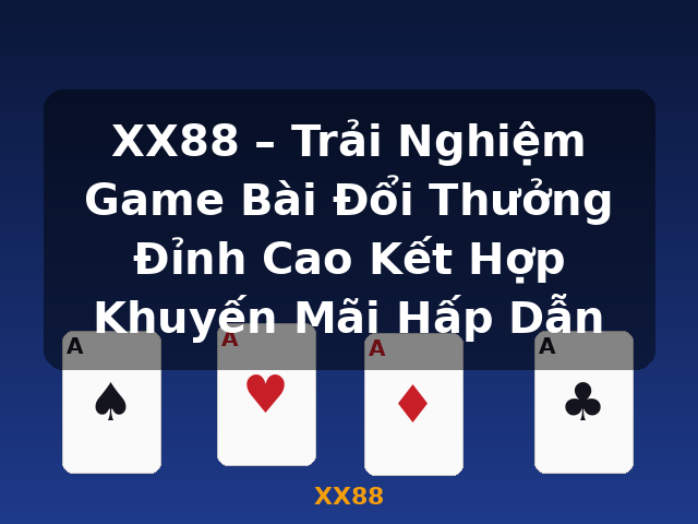 XX88 – Trải Nghiệm Game Bài Đổi Thưởng Đỉnh Cao Kết Hợp Khuyến Mãi Hấp Dẫn - XX88 XX88 – Trải Nghiệm Game Bài Đổi Thưởng Đỉnh Cao Kết Hợp Khuyến Mãi Hấp Dẫn - XX88