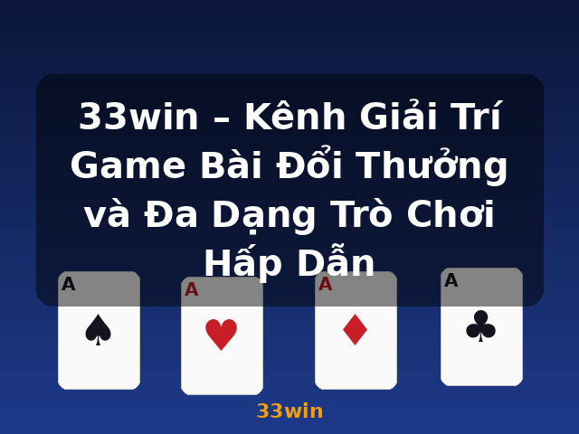 33win – Kênh Giải Trí Game Bài Đổi Thưởng và Đa Dạng Trò Chơi Hấp Dẫn - 33win